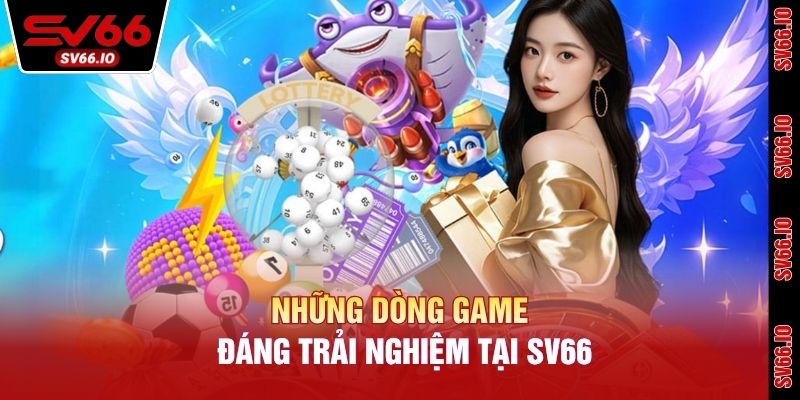 Những dòng game đáng trải nghiệm tại SV66
