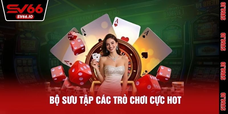 Bộ sưu tập các trò chơi cực hot, cơ chế thưởng cạnh tranh