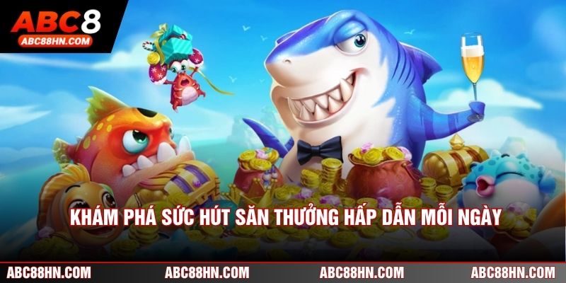 Khám phá sức hút săn thưởng hấp dẫn mỗi ngày
