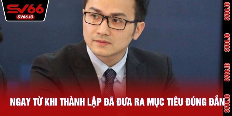 Ngay từ khi thành lập đã đưa ra mục tiêu đúng đắn