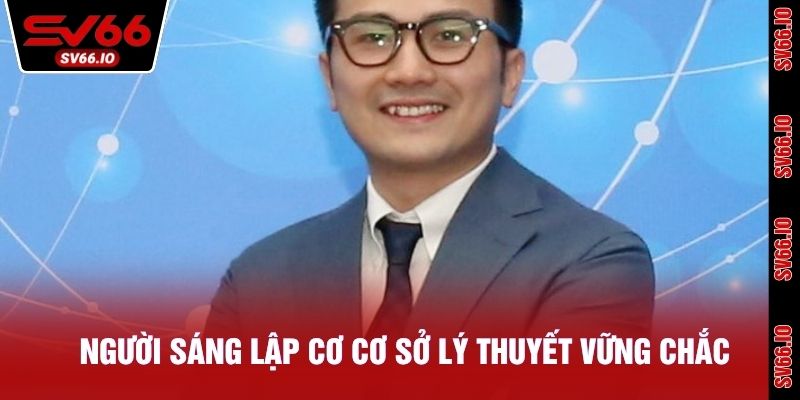 Người sáng lập cơ cơ sở lý thuyết trong ngành vững chắc