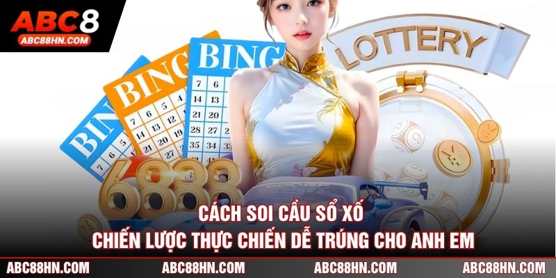 Cách Soi Cầu Sổ Xố - Chiến Lược Thực Chiến Dễ Trúng Cho Anh Em