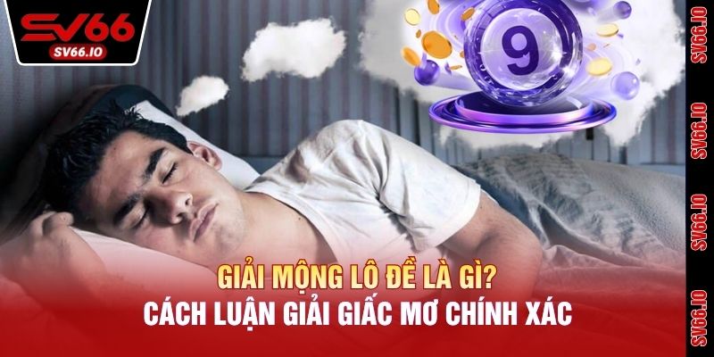 Giải Mộng Lô Đề Là Gì? Cách Luận Giải Giấc Mơ Chính Xác