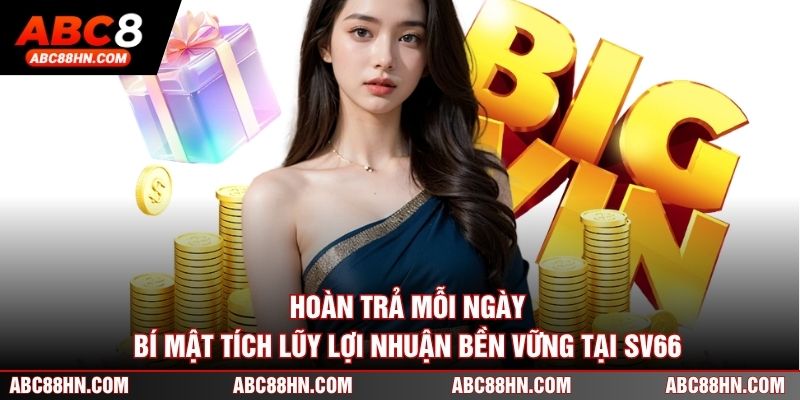 Hoàn Trả Mỗi Ngày - Bí Mật Tích Lũy Lợi Nhuận Bền Vững Tại SV66