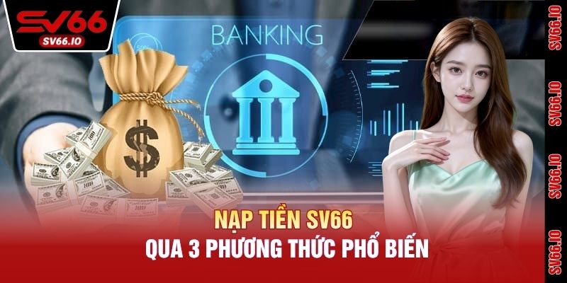 Nạp Tiền SV66 Qua 3 Phương Thức Được Dùng Nhiều Nhất