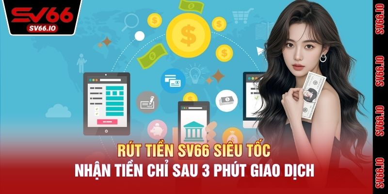 Rút tiền SV66 Siêu Tốc - Nhận Tiền Chỉ Sau 3 Phút Giao Dịch