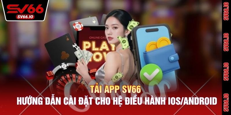 Tải App SV66 - Hướng Dẫn Cài Đặt Cho Hệ Điều Hành IOS/Android